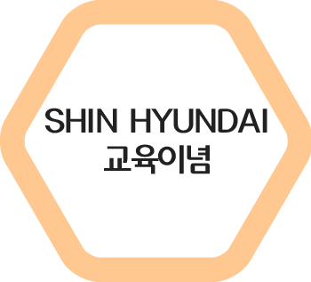 SHIN HYUNDAI 교육이념